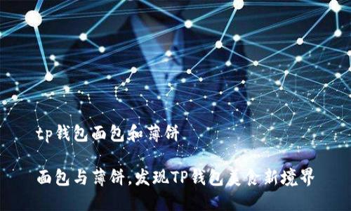 tp钱包面包和薄饼

面包与薄饼，发现TP钱包美食新境界