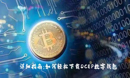   详细指南：如何轻松下载DCEP数字钱包