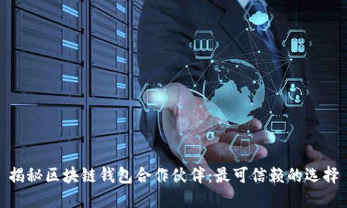 揭秘区块链钱包合作伙伴：最可信赖的选择