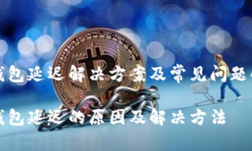 TP钱包延迟解决方案及常见问题解答

TP钱包延迟的原因及解决方法