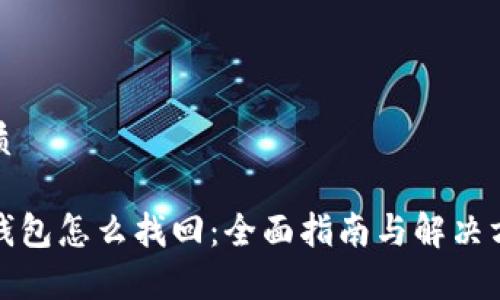 优质

tp钱包怎么找回：全面指南与解决方案