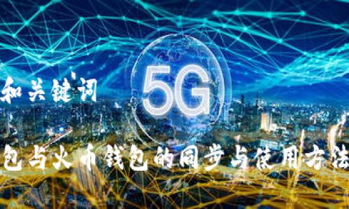 思考和关键词

TP钱包与火币钱包的同步与使用方法详解