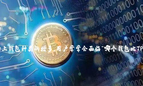 导语
在数字货币和电子支付日益普及的今天，选择一款合适的钱包变得尤为重要。随着市场上钱包种类的增多，用户常常会面临“哪个钱包比TP好用”的问题。本文将为您解析不同钱包的优缺点，帮助您找到最适合自己的数字钱包。


评测：哪些数字钱包比TP更好用？