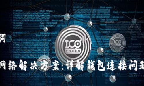 思考及关键词

TP钱包没有网络解决方案：详解钱包连接问题及修复方法