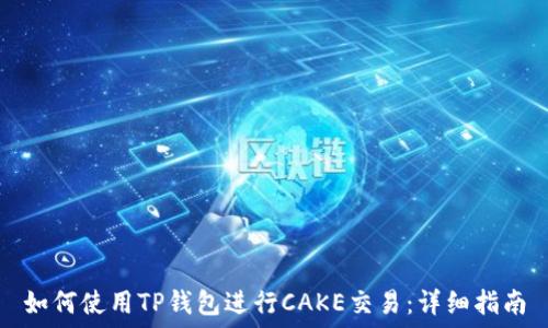   
如何使用TP钱包进行CAKE交易：详细指南