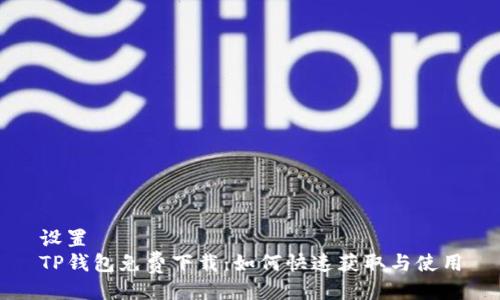 设置
TP钱包免费下载：如何快速获取与使用