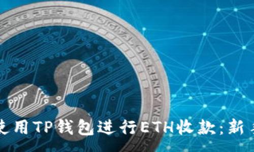 :
如何使用TP钱包进行ETH收款：新手指南