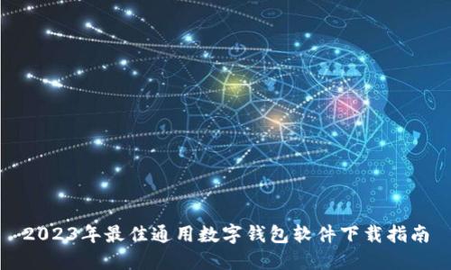 2023年最佳通用数字钱包软件下载指南