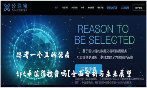 思考一个且的优质

tpt币值得投资吗？全面分析与未来展望