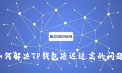 如何解决TP钱包延迟过高的