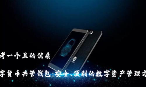 思考一个且的优质

数字货币共管钱包：安全、便利的数字资产管理方式