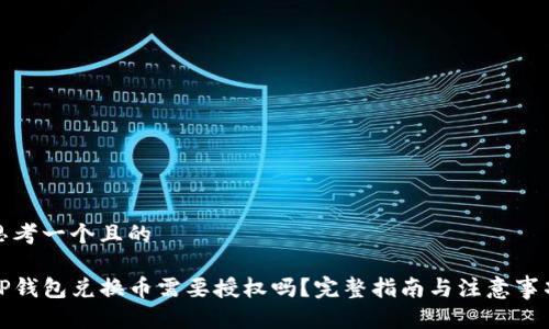 思考一个且的

TP钱包兑换币需要授权吗？完整指南与注意事项