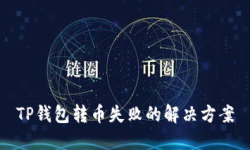 TP钱包转币失败的解决方案