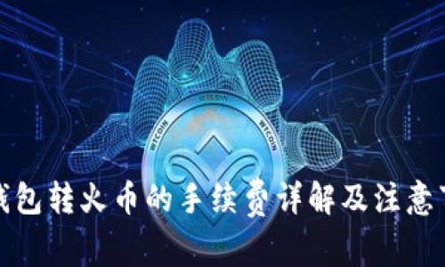 TP钱包转火币的手续费详解及注意事项
