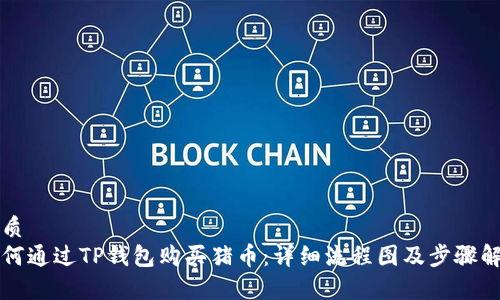 优质  
如何通过TP钱包购买猪币：详细流程图及步骤解析