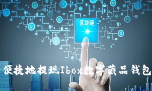 如何安全便捷地提现Ibox数字藏品钱包中的资产