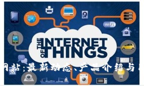 TP官方网站：最新动态、产品介绍与用户指南