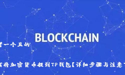 思考一个且的


如何将加密货币提到TP钱包？详细步骤与注意事项