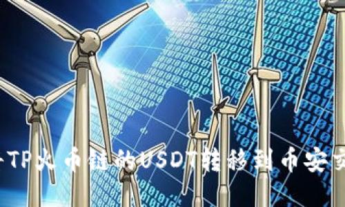 如何将TP火币链的USDT转移到币安交易所？