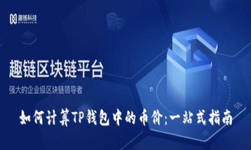 如何计算TP钱包中的币价：一站式指南
