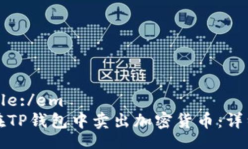 emTitle:/em 
如何在TP钱包中卖出加密货币：详细指南