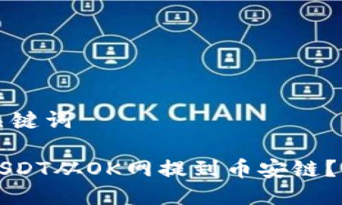 思考与关键词

如何将USDT从OK网提到币安链？完整指南