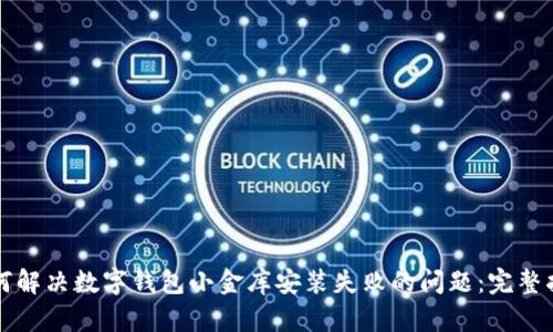 如何解决数字钱包小金库安装失败的问题：完整指南