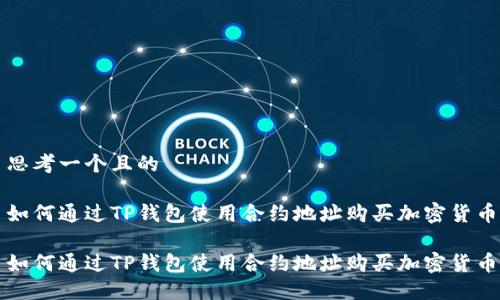 思考一个且的

如何通过TP钱包使用合约地址购买加密货币

如何通过TP钱包使用合约地址购买加密货币