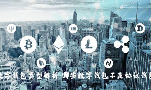 数字钱包类型解析：哪些数字钱包不是协议钱包