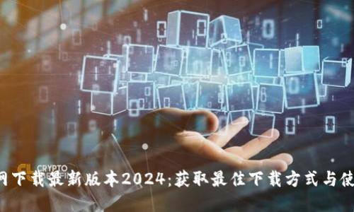  TP官网下载最新版本2024：获取最佳下载方式与使用指南
