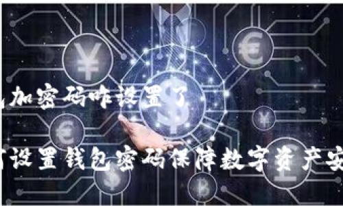 钱包加密码咋设置了

如何设置钱包密码保障数字资产安全？