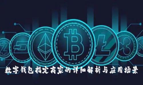 数字钱包指定商家的详细解析与应用场景