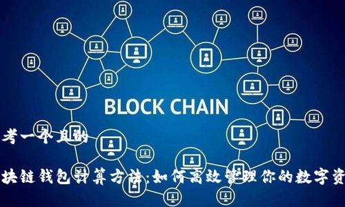 思考一个且的

区块链钱包计算方法：如何高效管理你的数字资产