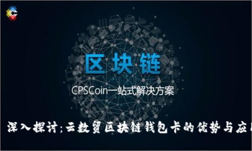 : 深入探讨：云数贸区块链钱包卡的优势与应用