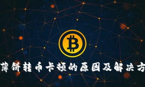 tp薄饼转币卡顿的原因及解决方案