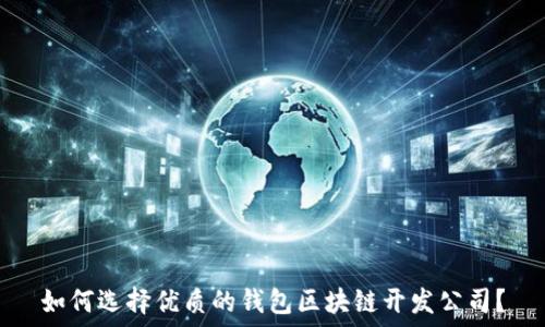   
如何选择优质的钱包区块链开发公司？
