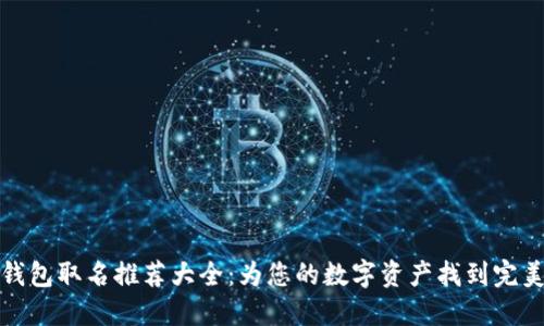 数字钱包取名推荐大全：为您的数字资产找到完美名字