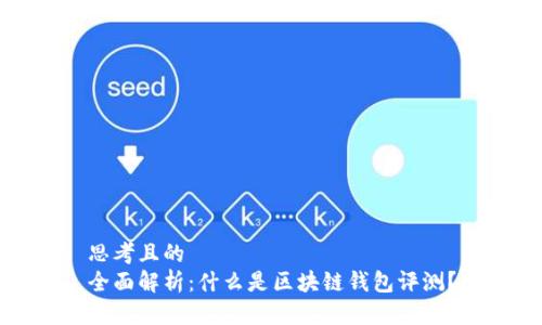 思考且的  
全面解析：什么是区块链钱包评测？