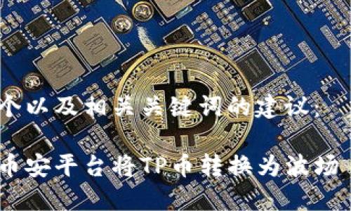 这是一个以及相关关键词的建议：

如何在币安平台将TP币转换为波场 (TRX)？