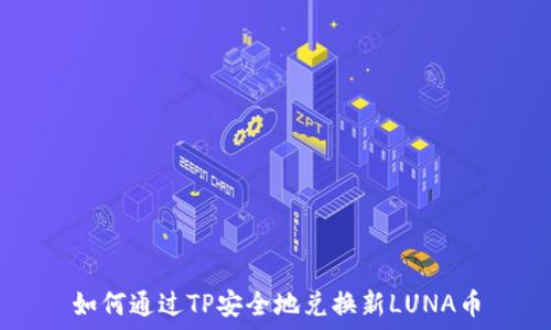   
如何通过TP安全地兑换新LUNA币